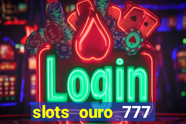 slots ouro 777 play store